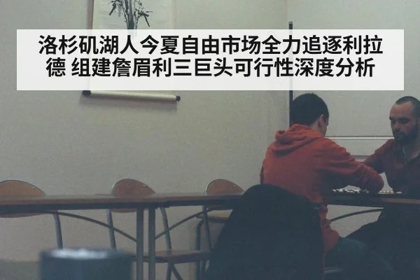 洛杉矶湖人今夏自由市场全力追逐利拉德 组建詹眉利三巨头可行性深度分析